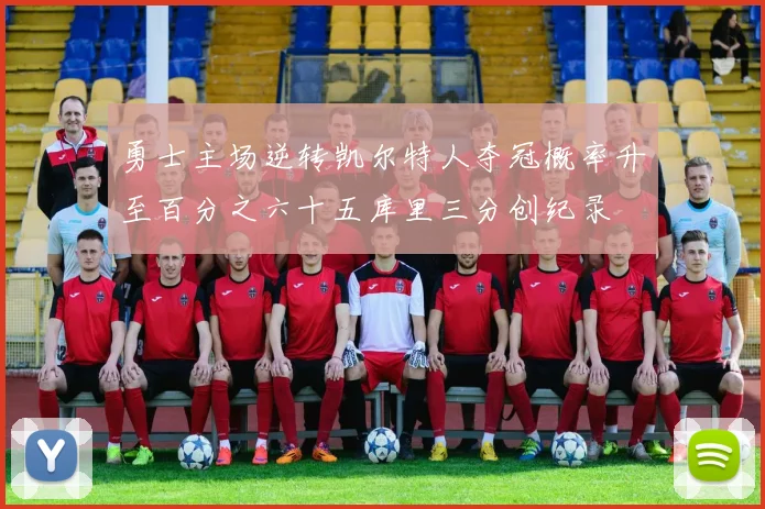 勇士主场逆转凯尔特人夺冠概率升至百分之六十五库里三分创纪录