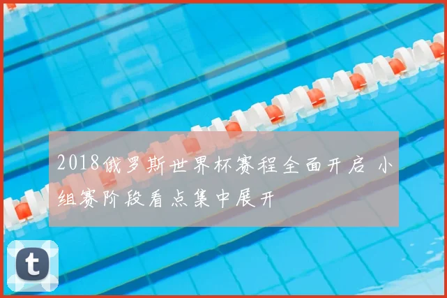 2018俄罗斯世界杯赛程全面开启 小组赛阶段看点集中展开