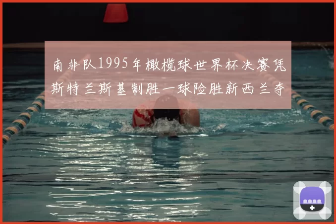 南非队1995年橄榄球世界杯决赛凭斯特兰斯基制胜一球险胜新西兰夺冠