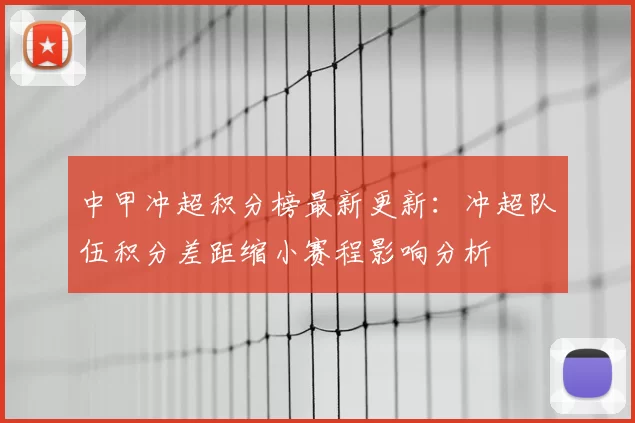 中甲冲超积分榜最新更新：冲超队伍积分差距缩小赛程影响分析