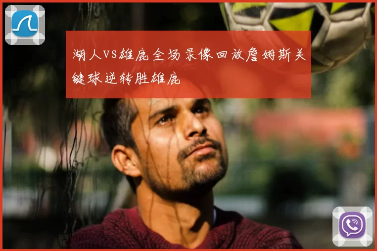 湖人vs雄鹿全场录像回放詹姆斯关键球逆转胜雄鹿