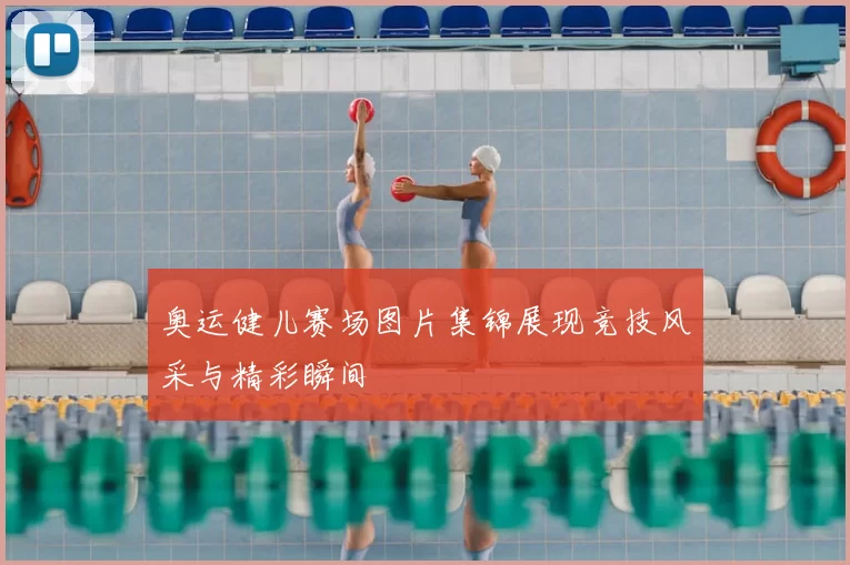奥运健儿赛场图片集锦展现竞技风采与精彩瞬间