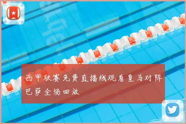 西甲联赛免费直播线观看皇马对阵巴萨全场回放