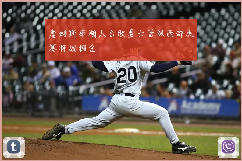 詹姆斯率湖人击败勇士晋级西部决赛将战掘金